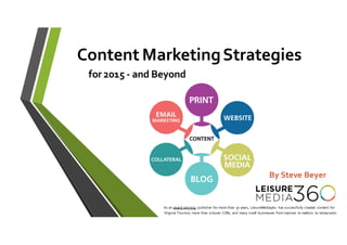 As  an  award-­‐winning publisher  for  more  than  30  years,  LeisureMedia360   has  successfully  created   content  for  
Virginia  Tourism,  more  than  a  dozen  CVBs,  and  many  small  businesses  from  marinas   to  realtors   to  restaurants.
Content  Marketing  Strategies  
for  2015  -­‐ and  Beyond
By  Steve  Beyer
 