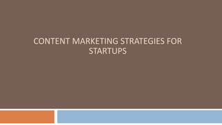 CONTENT MARKETING STRATEGIES FOR
STARTUPS
 