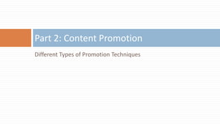 Different Types of Promotion Techniques
Part 2: Content Promotion
 