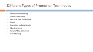 Different Types of Promotion Techniques
1. Influencer Outreaching
2. Author Outreaching
3. Resource Page Link Building
4. ...