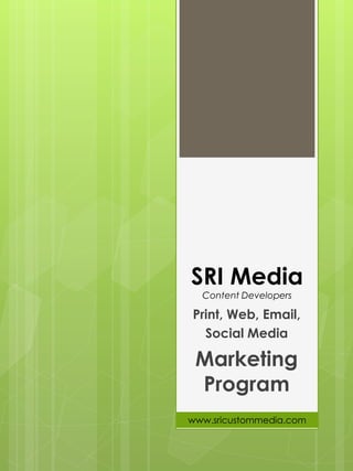 SRI Media Content Developers 
Print, Web, Email, 
Social Media 
Marketing Program 
www.sricustommedia.com  