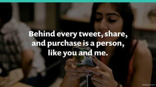 Behind every tweet, share,
and purchase is a person,
like you and me.
#thinkcontent
 