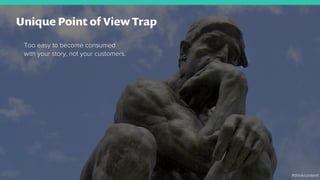 Unique Point of View Trap
Too easy to become consumed
with your story, not your customers.
#thinkcontent
 