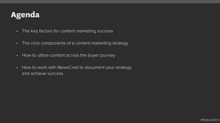 Agenda
•  The key factors for content marketing success
•  The core components of a content marketing strategy
•  How to utilize content across the buyer journey
•  How to work with NewsCred to document your strategy
and achieve success
#thinkcontent
 