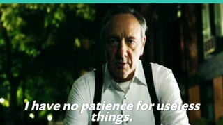 6
I have no patience for useless
things.
 