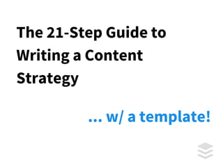 The 21-Step Guide to
Writing a Content
Strategy
... w/ a template!
 