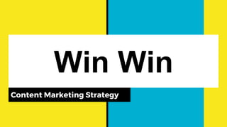 Win Win
Content Marketing Strategy
 