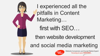 first with SEO… 
I experienced all the pitfalls in Content Marketing… 
then website development 
and social media marketing  
