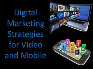 Digital
Marketing
Strategies
for Video
and Mobile
 
