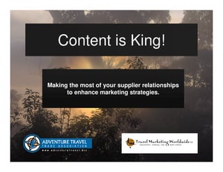 Content is King!

Making the most of your supplier relationships
      to enhance marketing strategies.
 