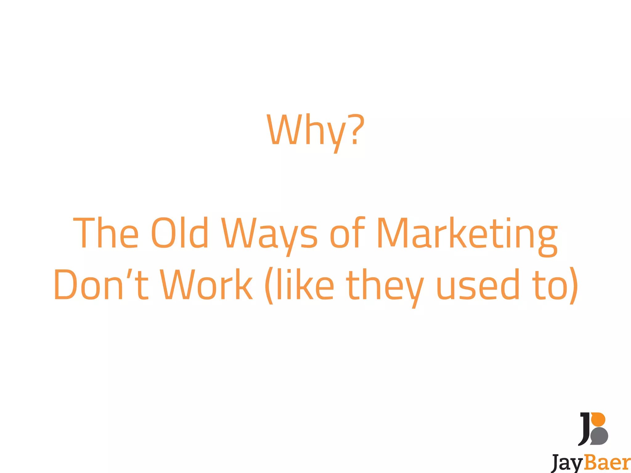Why? 
! 
The Old Ways of Marketing 
Don’t Work (like they used to) 
 