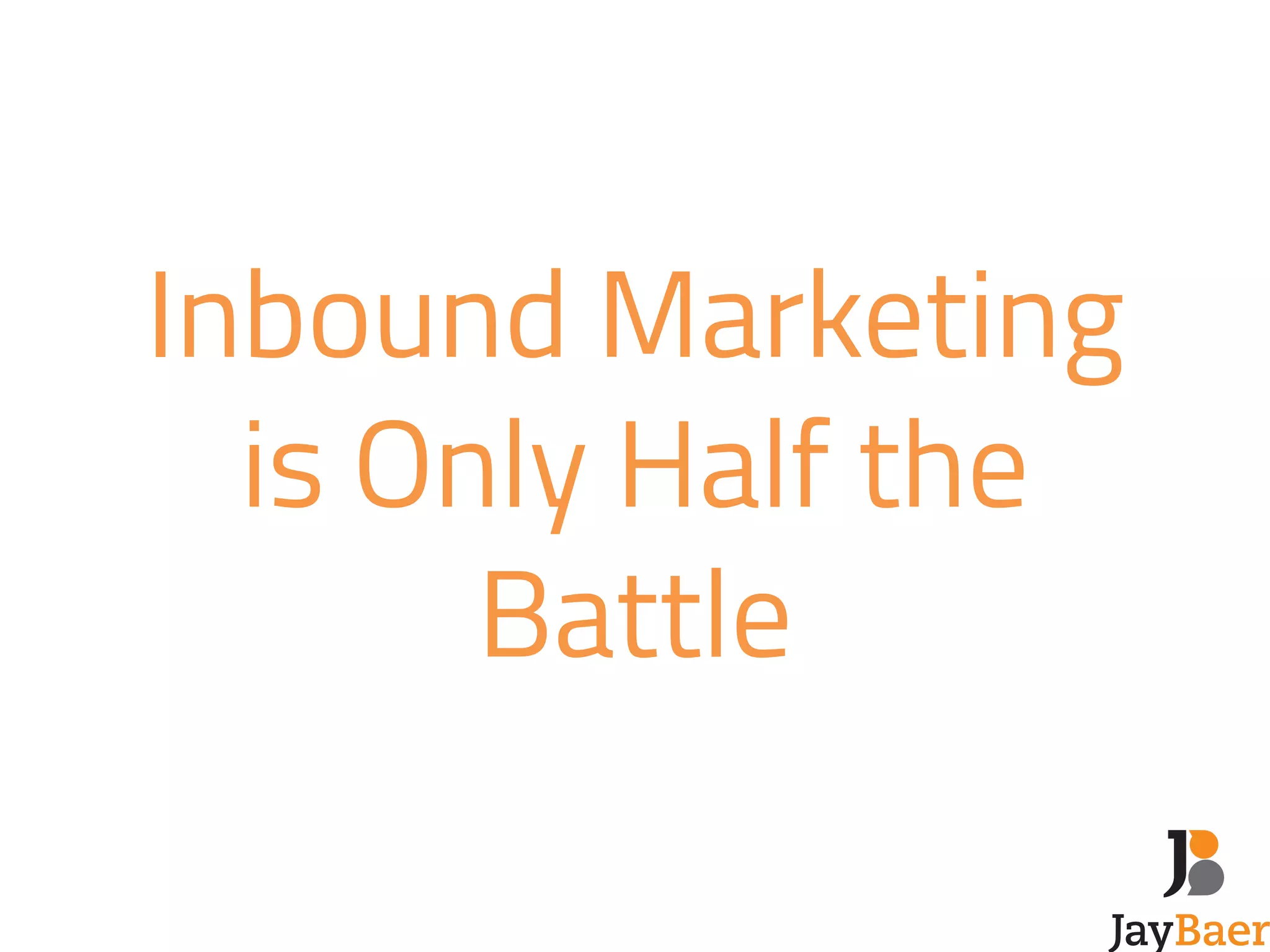 Inbound Marketing 
is Only Half the 
Battle 
 