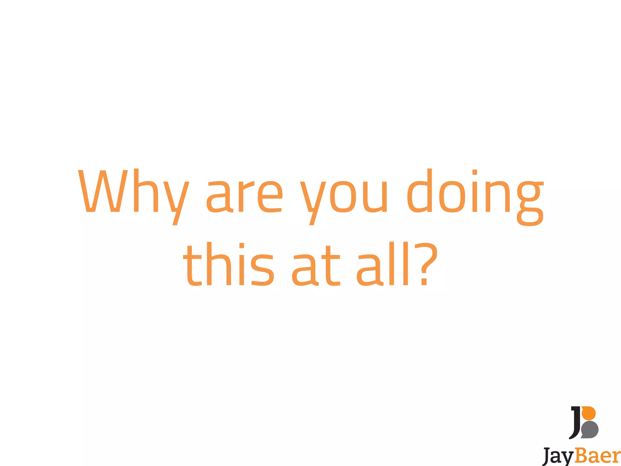 Why are you doing 
this at all? 
 