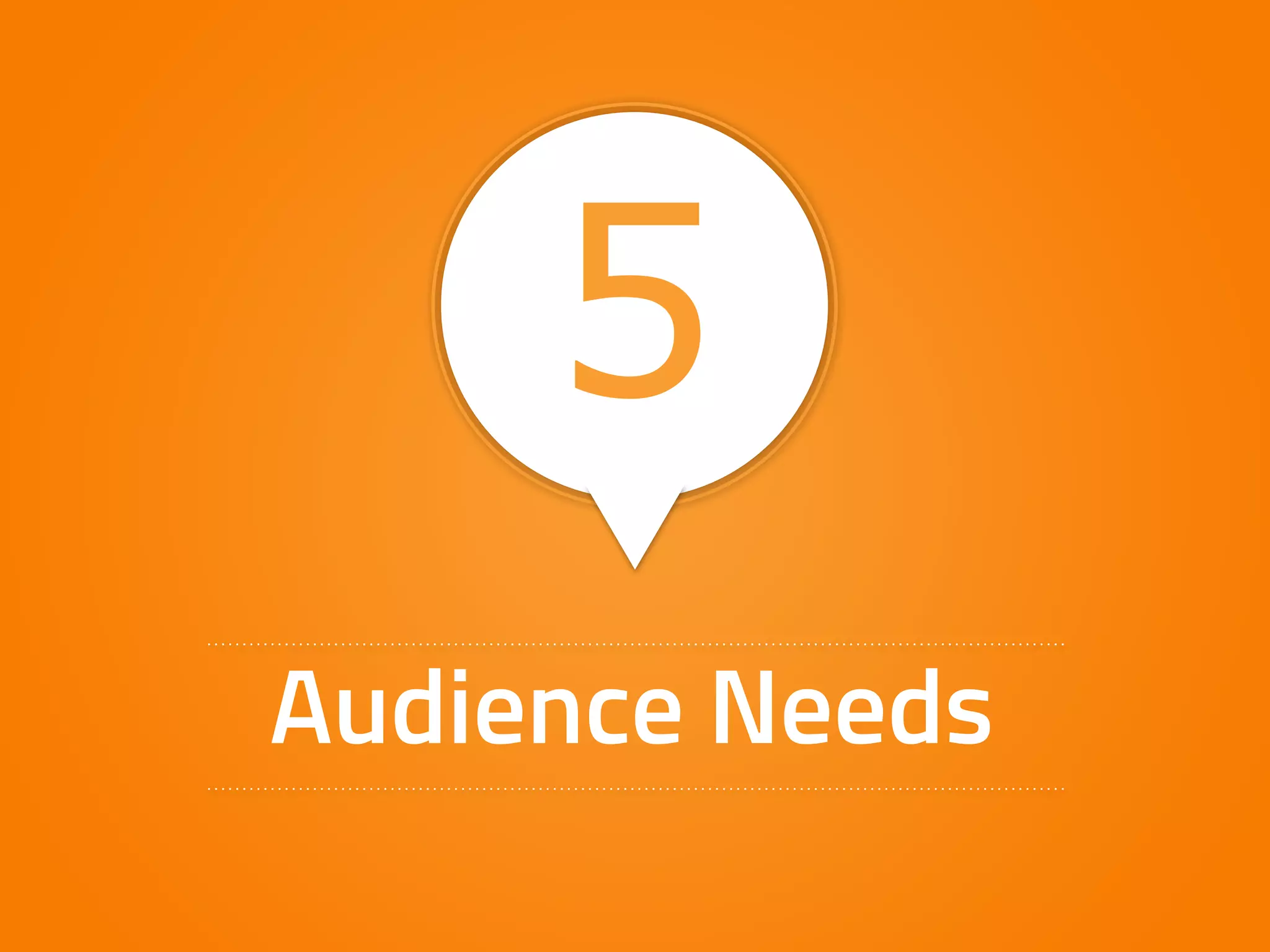 5 
Audience Needs 
 