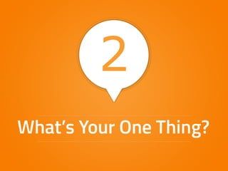 2 
What’s Your One Thing? 
 