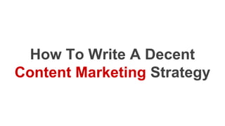 How To Write A Decent
Content Marketing Strategy
 