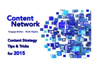 Content
Network
Content Strategy
Tips & Tricks
for 2015
Engage Better. Rank Higher.
 