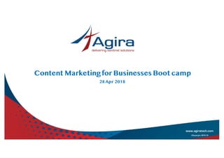 www.agiratech.com
©Copyright 2015-18
Content Marketing for Businesses Boot camp
28 Apr 2018
 