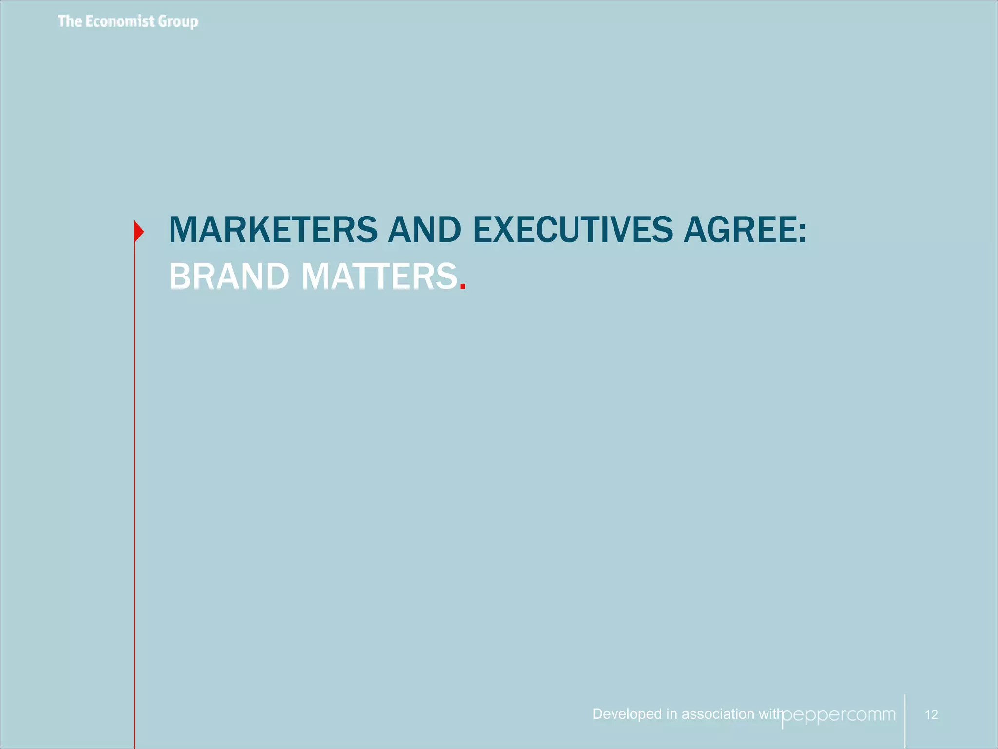 MARKETERS AND EXECUTIVES AGREE: 
BRAND MATTERS. 
Developed in association with 
12 
 