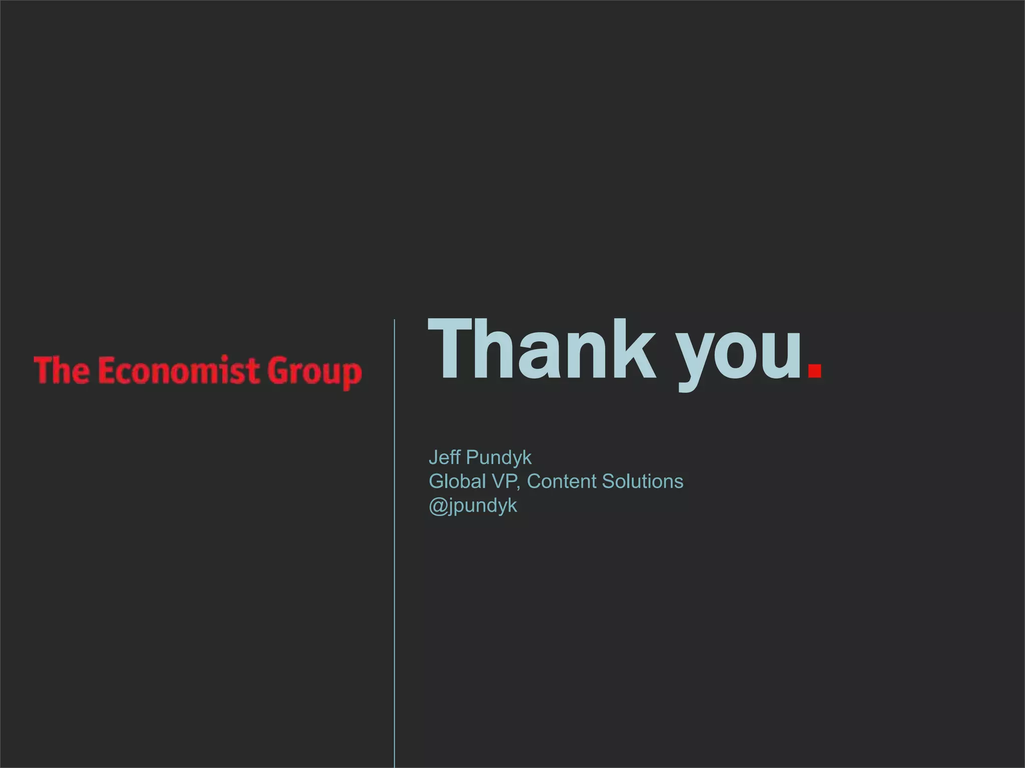 Thank you. 
Jeff Pundyk 
Global VP, Content Solutions 
@jpundyk 
