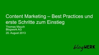 Blogwerk AG
Content Marketing – Best Practices und
erste Schritte zum Einstieg
Thomas Mauch
20. August 2013
 