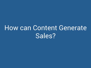 How can Content Generate
Sales?
 