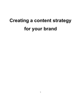 1
Creating a content strategy
for your brand
 