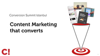 1 
Conversion Summit Istanbul 
Content Marketing 
that converts 
 