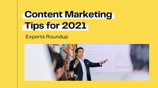 Content Marketing
Tips for 2021
Experts Roundup
 