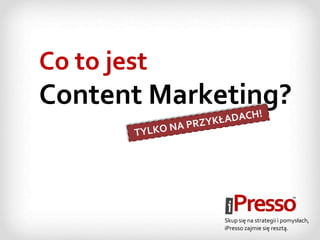 Co to jest
Content Marketing?
Skup się na strategii i pomysłach,
iPresso zajmie się resztą.
 