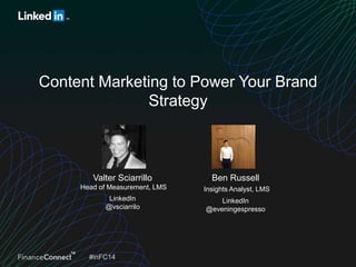 #inFC14
Ben Russell
Insights Analyst, LMS
LinkedIn
@eveningespresso
Valter Sciarrillo
Head of Measurement, LMS
LinkedIn
@vsciarrilo
Content Marketing to Power Your Brand
Strategy
 