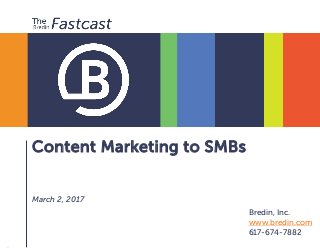 Content Marketing to SMBs
March 2, 2017
Bredin, Inc.
www.bredin.com
617-674-7882
 