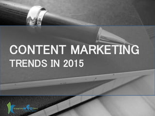 CONTENT MARKETING
TRENDS IN 2015
 
