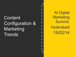 Content
Configuration &
Marketing
Trends

@nischalgni

At Digital
Marketing
Summit,
Hyderabad

15/02/14

www.nischalagnihotri.wordpress.com

 
