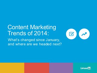 What’s changed since January,
and where are we headed next?
Content Marketing
Trends of 2014:
 