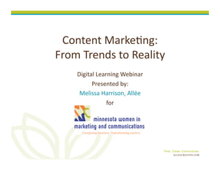 Content	
  Marke+ng:	
  
From	
  Trends	
  to	
  Reality	
  
      Digital	
  Learning	
  Webinar	
  
            Presented	
  by:	
  
       Melissa	
  Harrison,	
  Allée	
  
                     for	
  	
  




                                           Think. Create. Communicate.
                                                  alleecreative.com
 