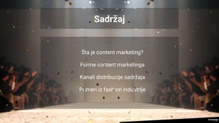 Sadržaj
Šta je content marketing?
Forme content marketinga
Kanali distribucije sadržaja
Primeri iz fashion industrije
 