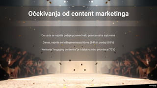 Očekivanja od content marketinga
Do sada se najviše pažnje posevećivalo posetama ka sajtovima
Danas, najviše se teži generisanju lidova (84%) i prodaji (85%)
Kreiranje “engaging content-a” je i dalje na vrhu prioiriteta (72%)
 