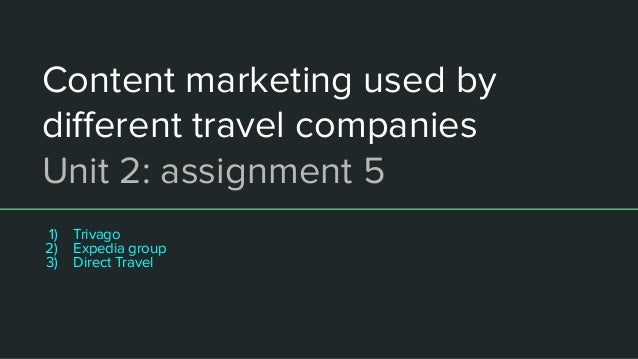 Content marketing used by
diﬀerent travel companies
Unit 2: assignment 5
1) Trivago
2) Expedia group
3) Direct Travel
 