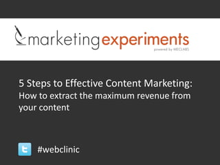 5 Steps to Effective Content Marketing:
How to extract the maximum revenue from
your content



    #webclinic
 