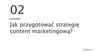02
Jak przygotować strategię
content marketingową?
 