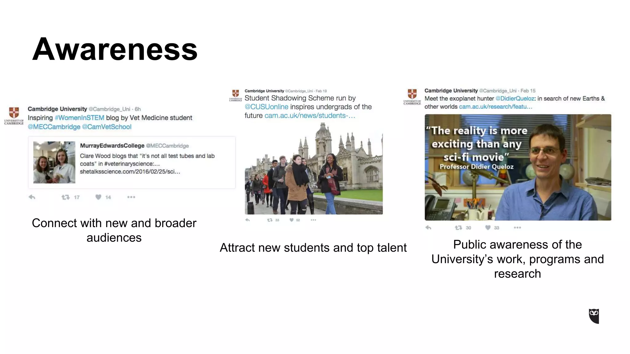 Awareness
Public awareness of the
University’s work, programs and
research
Connect with new and broader
audiences
Attract new students and top talent
 