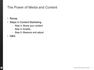 #STAFFING #HIRETOWIN 
The Power of Media and Content 
Recap 
Steps in Content Marketing 
–Step 3: Share your content 
–S...