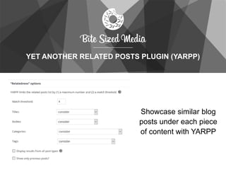YET ANOTHER RELATED POSTS PLUGIN (YARPP)
Showcase similar blog
posts under each piece
of content with YARPP
 