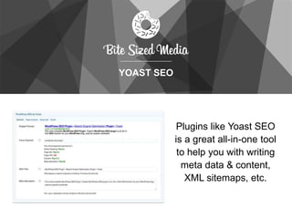 YOAST SEO
Plugins like Yoast SEO
is a great all-in-one tool
to help you with writing
meta data & content,
XML sitemaps, etc.
 