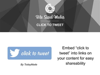 CLICK TO TWEET
Embed “click to
tweet” into links on
your content for easy
shareabilityBy TodayMade
 