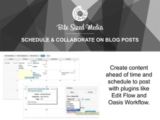 SCHEDULE & COLLABORATE ON BLOG POSTS
Create content
ahead of time and
schedule to post
with plugins like
Edit Flow and
Oasis Workflow.
 