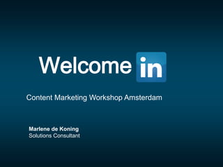 Welcome
Marlene de Koning
Solutions Consultant
Content Marketing Workshop Amsterdam
 