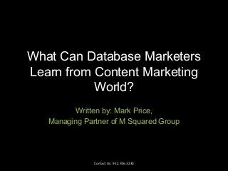 What Can Database Marketers
Learn from Content Marketing
World?
Written by: Mark Price,
Managing Partner of M Squared Group
Contact Us: 952.746.3230
 