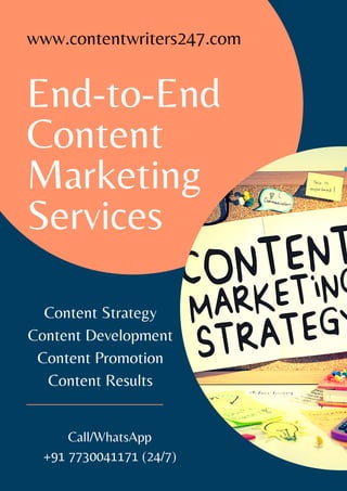 www.contentwriters247.com
End-to-End
Content
Marketing
Services
Content Strategy
Content Development
Content Promotion
Content Results
Call/WhatsApp
+91 7730041171 (24/7)
 
